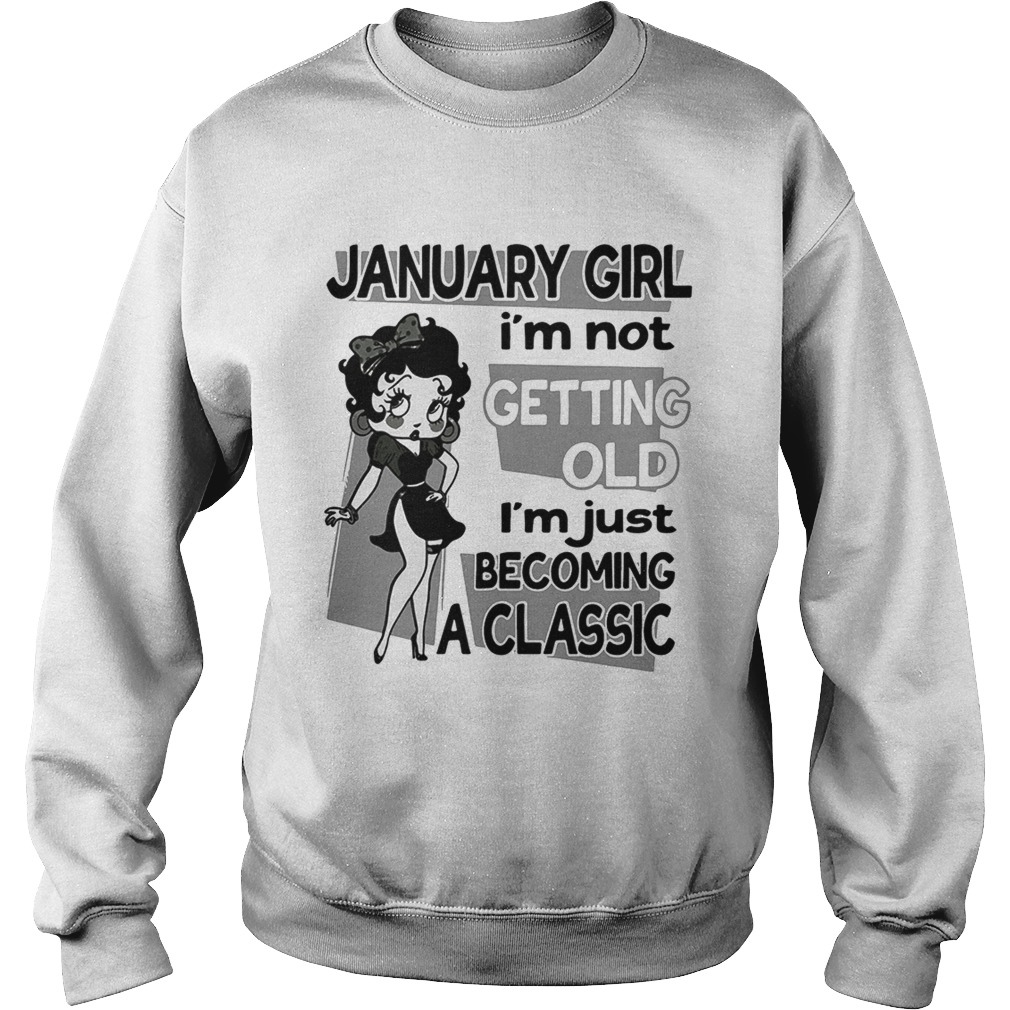 Betty Boop January girl Im not getting old Im just becoming a Sweatshirt