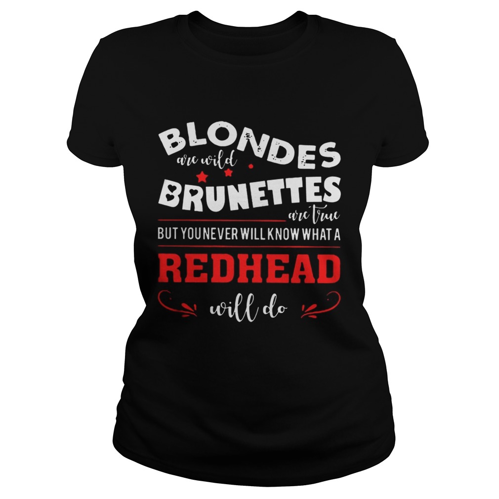 Blondes Are Wild Brunettes Are True But You Never Will Know What A Redhead Will Do Classic Ladies
