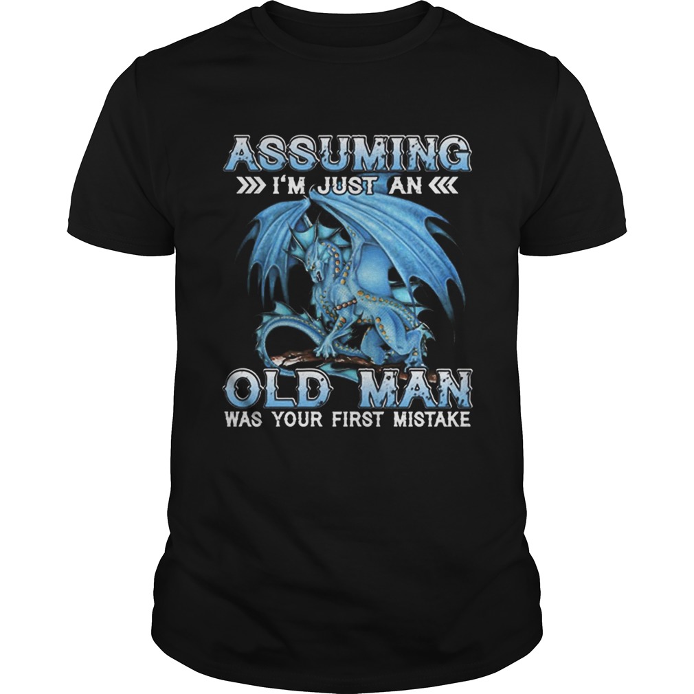 Blue dragon Assuming im just an old man was your first mistake shirt