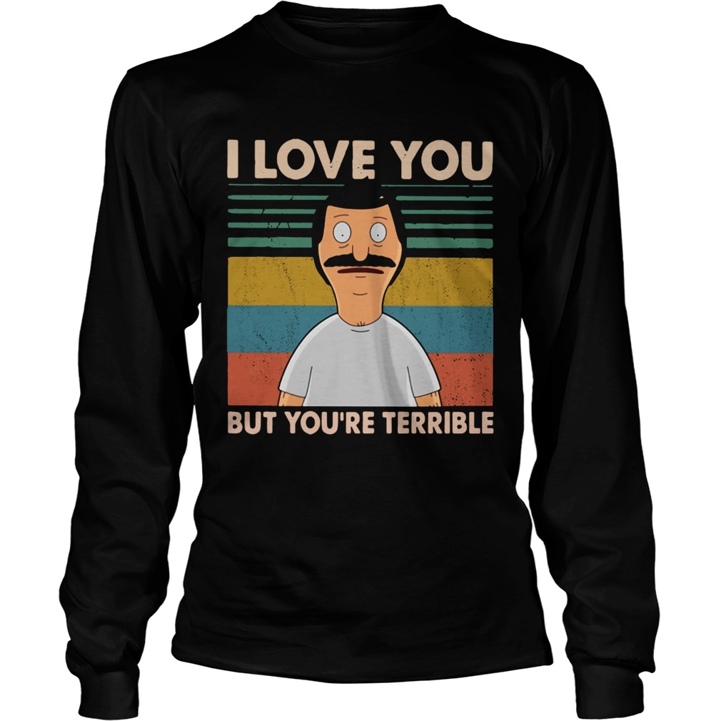 Bobs Burgers I love you but youre terrible vintage LongSleeve