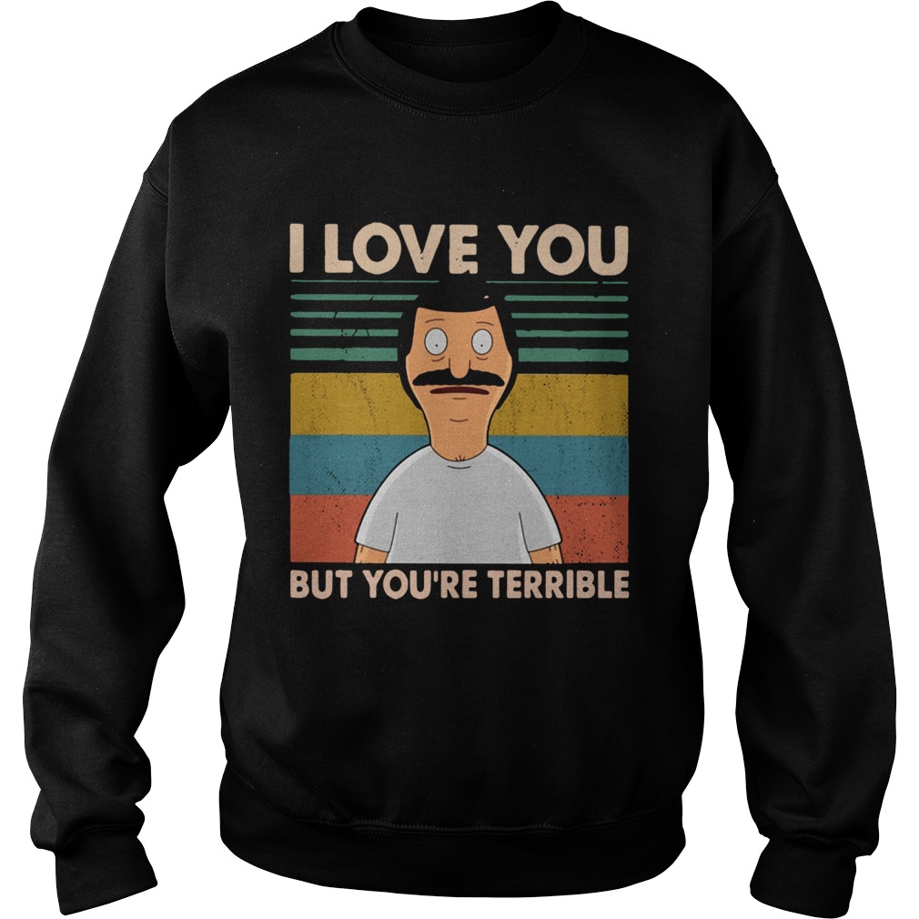 Bobs Burgers I love you but youre terrible vintage Sweatshirt