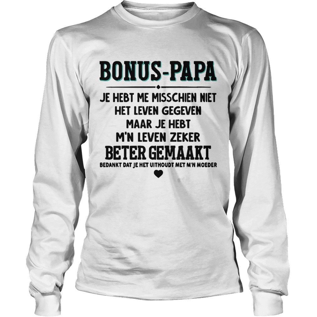 Bonus Papa Je Hebt Me Misschien Niet Het Leven Gegeven Maar Je Hebt Shirt LongSleeve