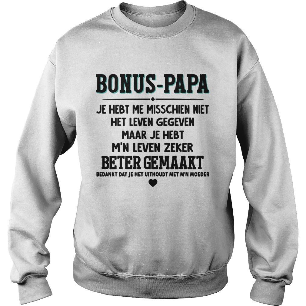 Bonus Papa Je Hebt Me Misschien Niet Het Leven Gegeven Maar Je Hebt Shirt Sweatshirt