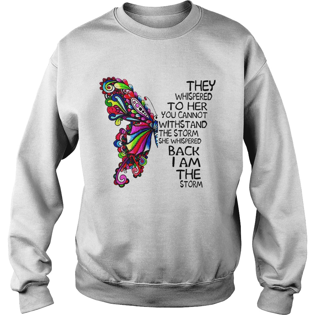 Butterfly they whispered to her you cannot withstand the storm Sweatshirt