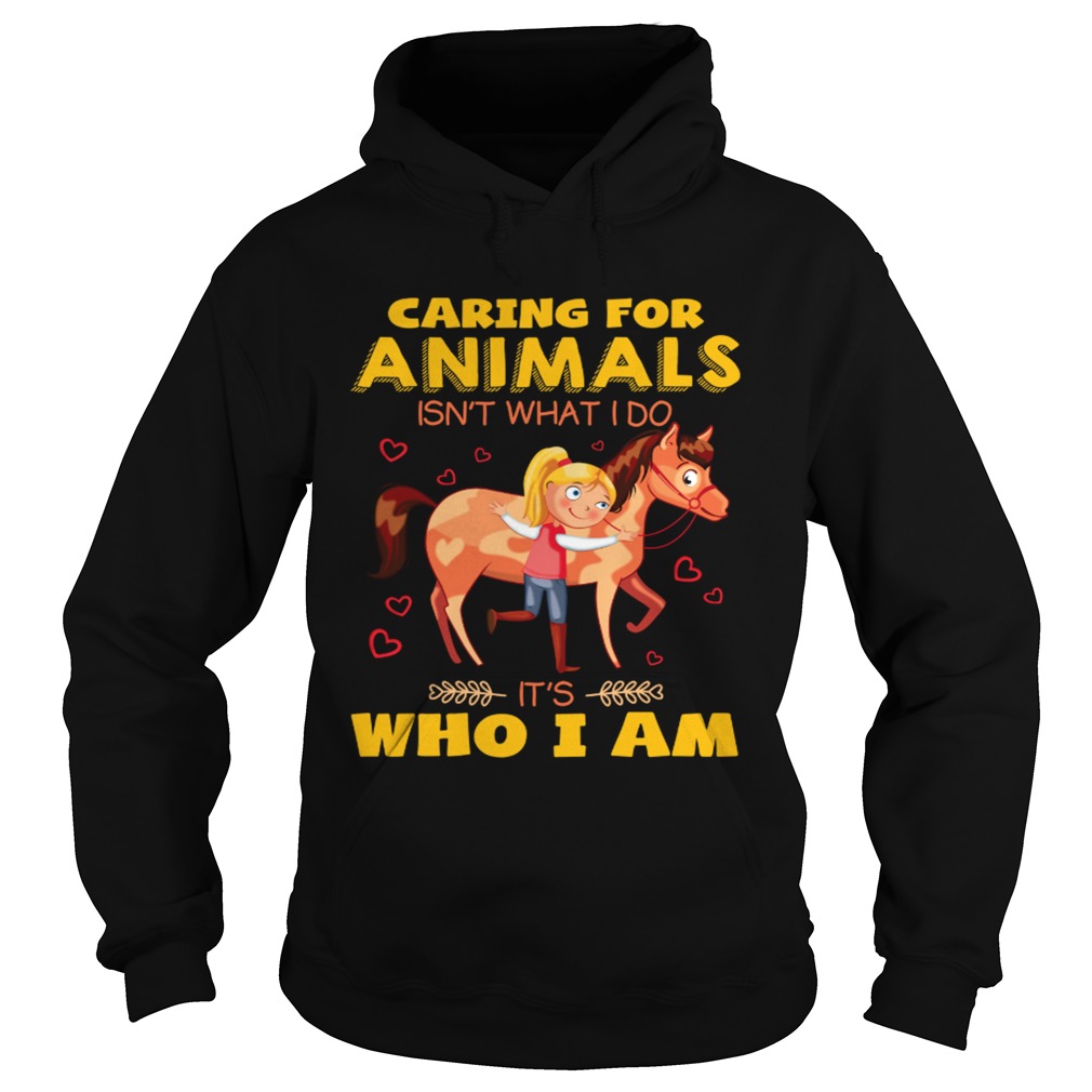 Caring for animals isnt what I do its who I am Hoodie