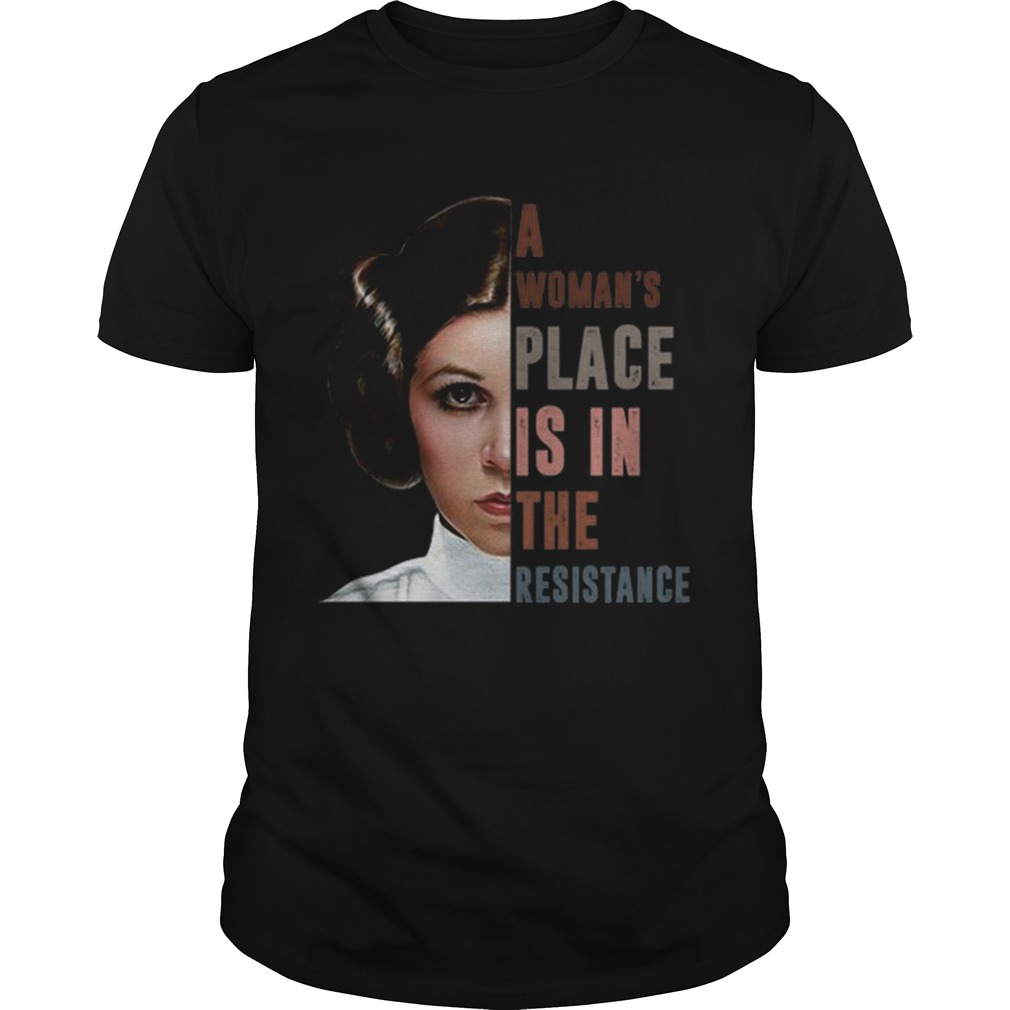 Carrie Fisher A womans place is in the resistance shirt