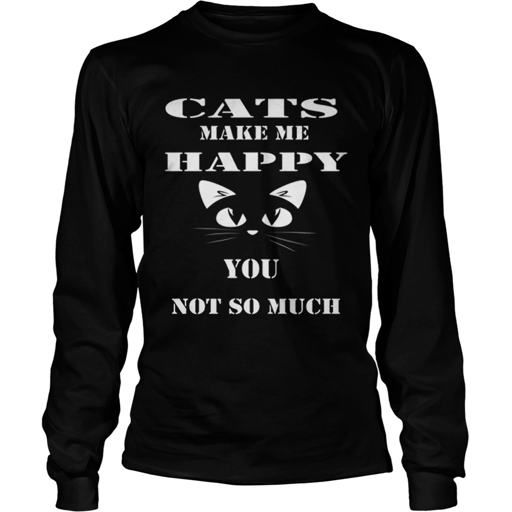 Cats make me happy you not so much LongSleeve