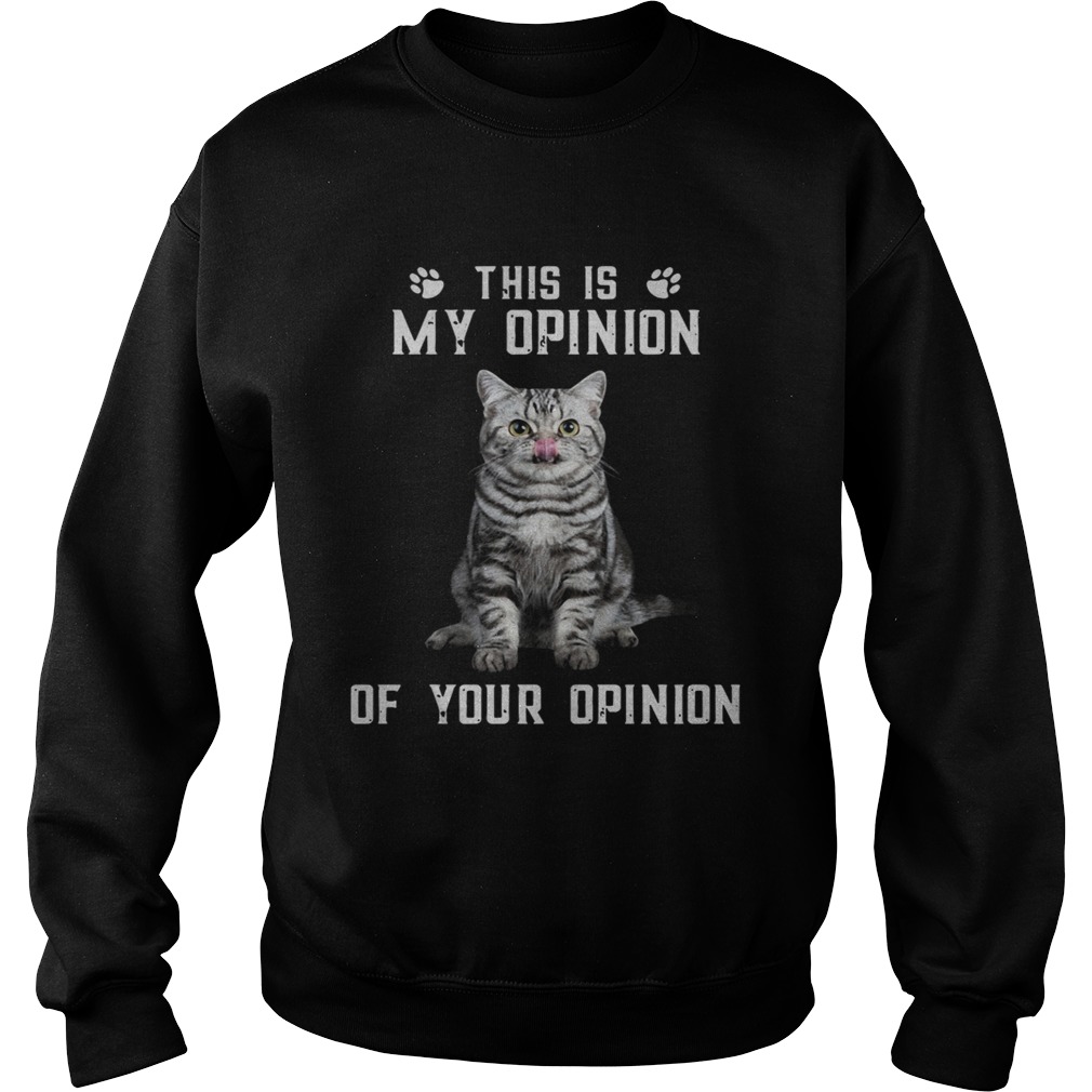 Catthis is my opinion of your opinion Sweatshirt