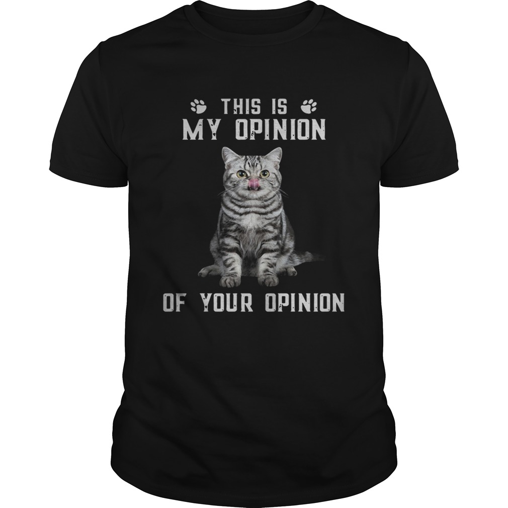 Catthis is my opinion of your opinion shirt