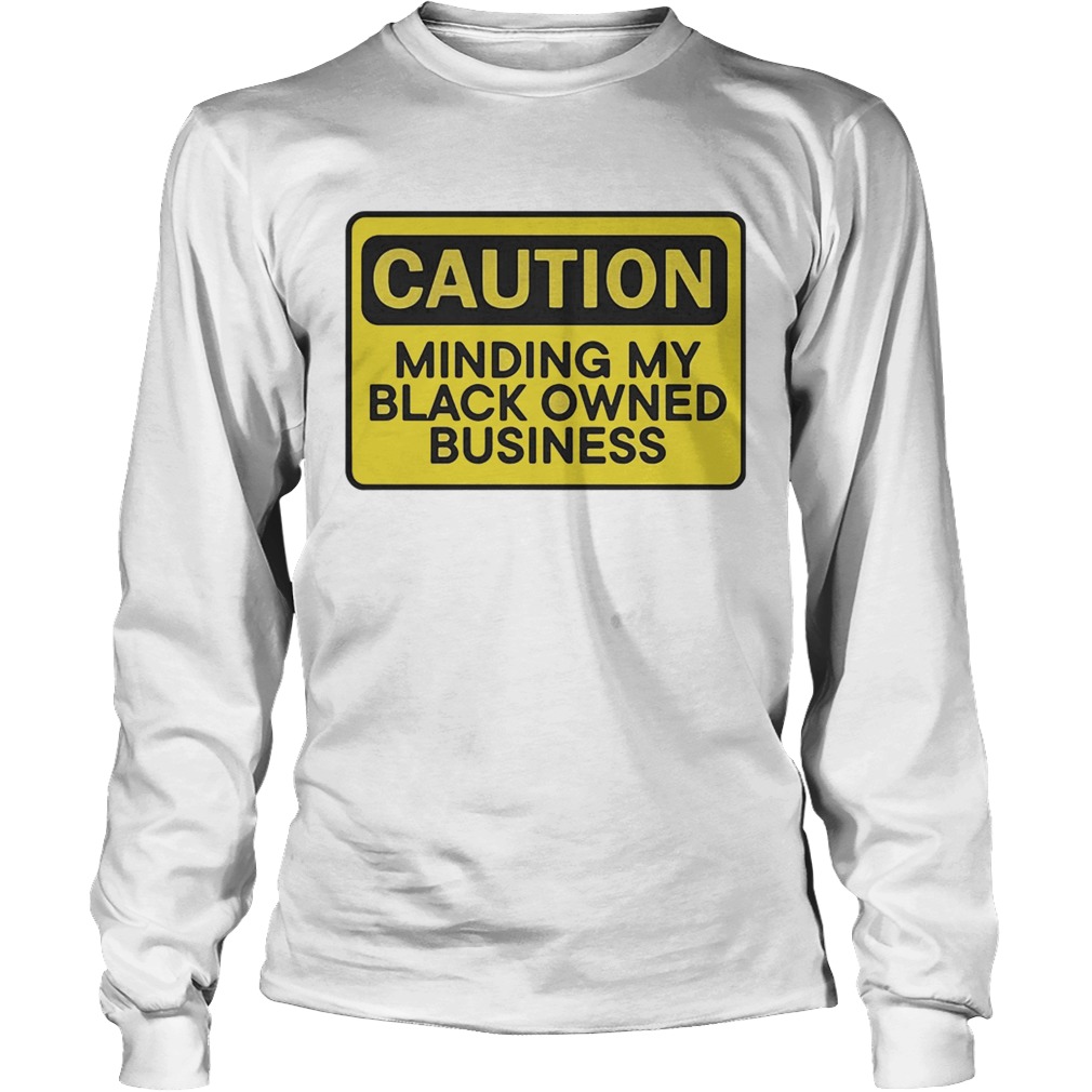 Caution minding my black owned business LongSleeve