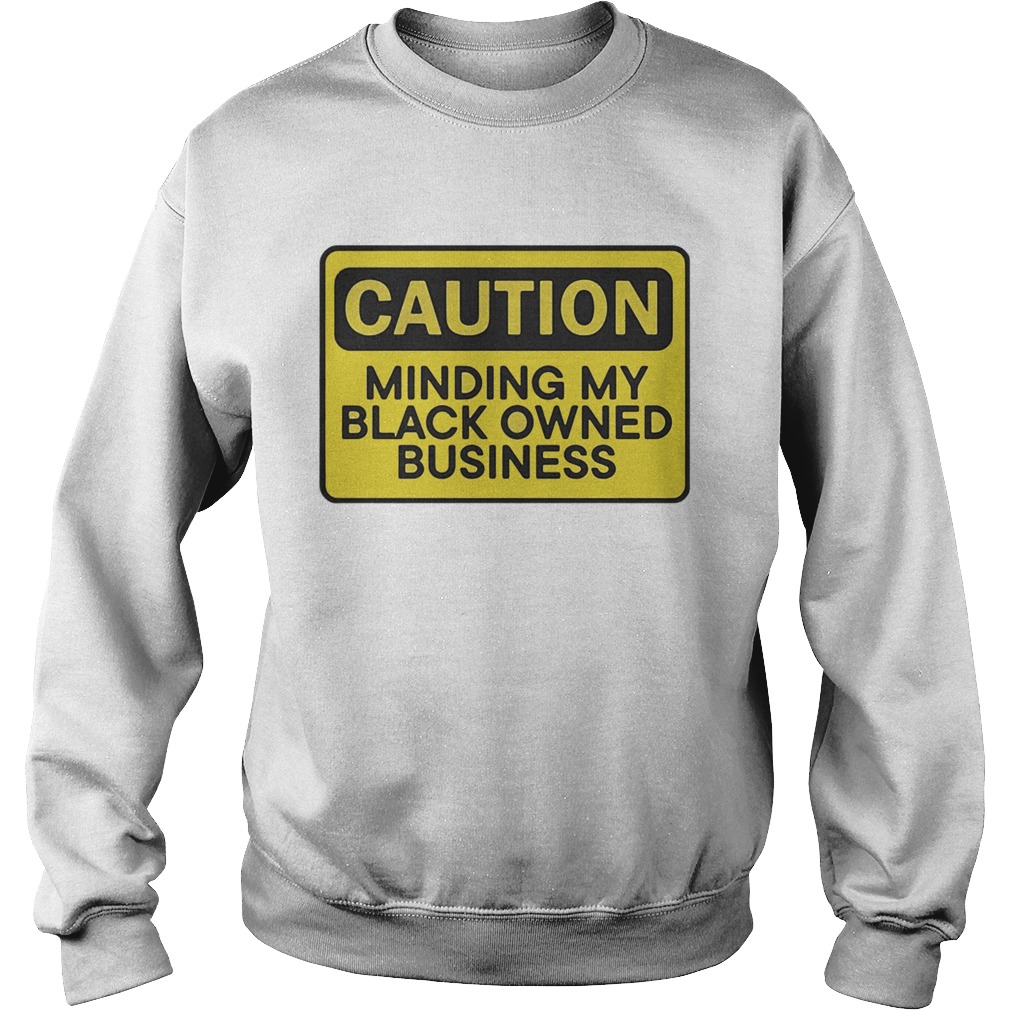 Caution minding my black owned business Sweatshirt
