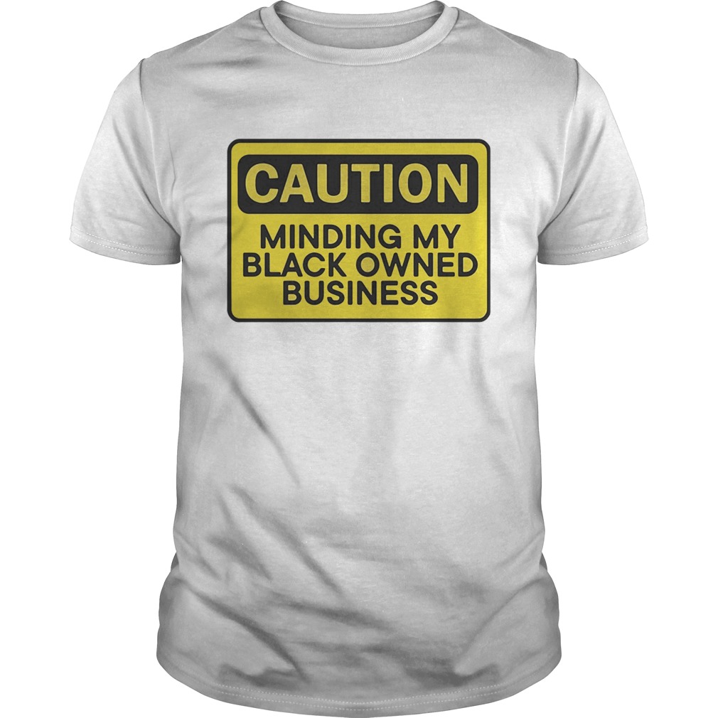 Caution minding my black owned business shirt