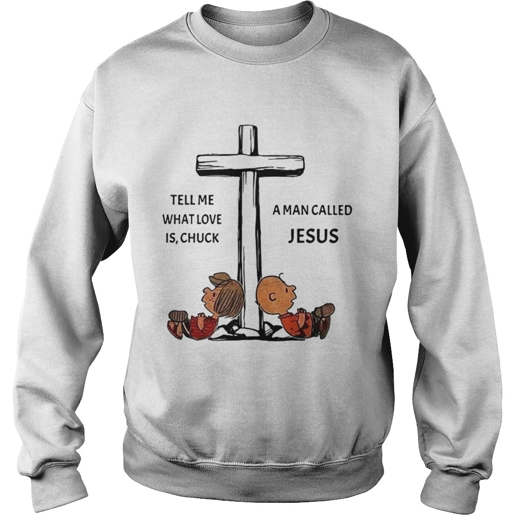 Charlie Brown tell me what love is Chuck a man called Jesus cross Sweatshirt