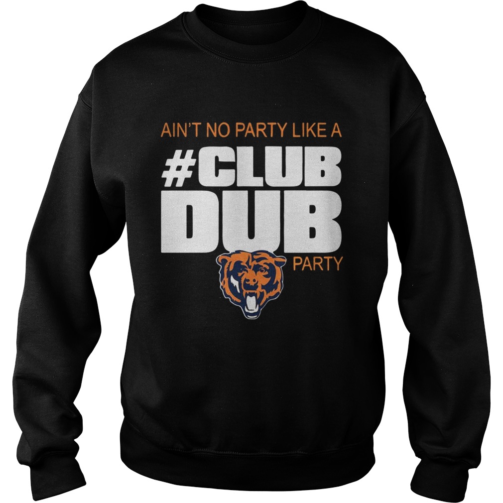 Chicago Bears aint no party like a Club Dub party Sweatshirt