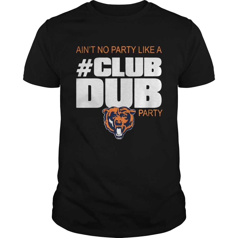 Chicago Bears aint no party like a Club Dub party shirt