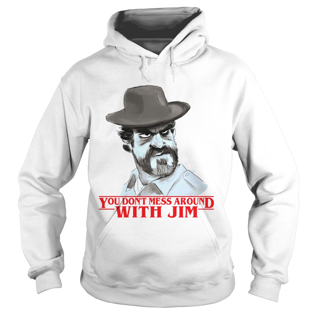 Chief hopper You dont mess around with Jim Stranger Things Hoodie