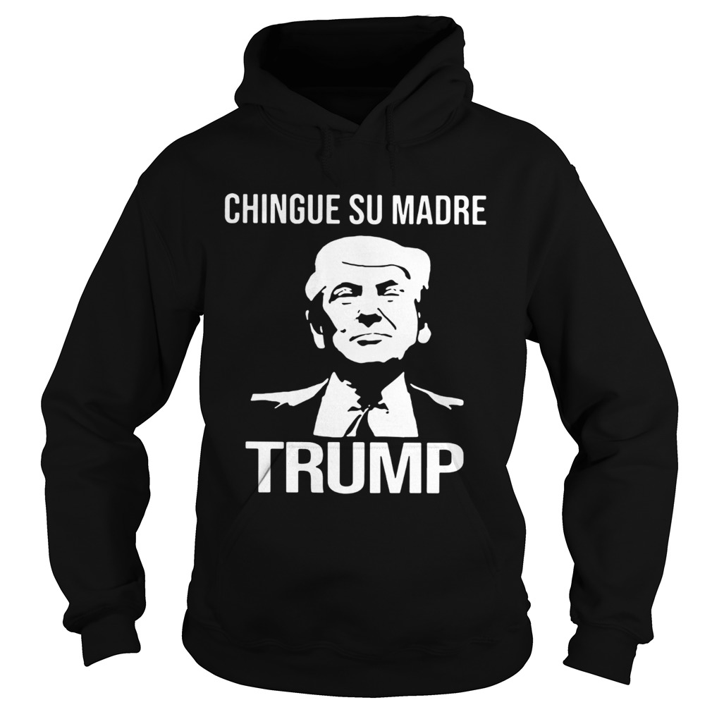 Chingue Su Madre Donald Trump Hoodie