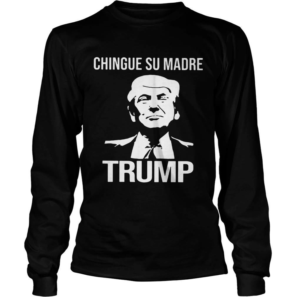 Chingue Su Madre Donald Trump LongSleeve