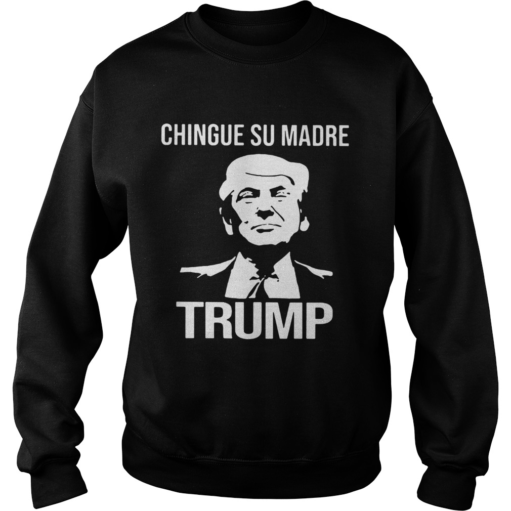 Chingue Su Madre Donald Trump Sweatshirt