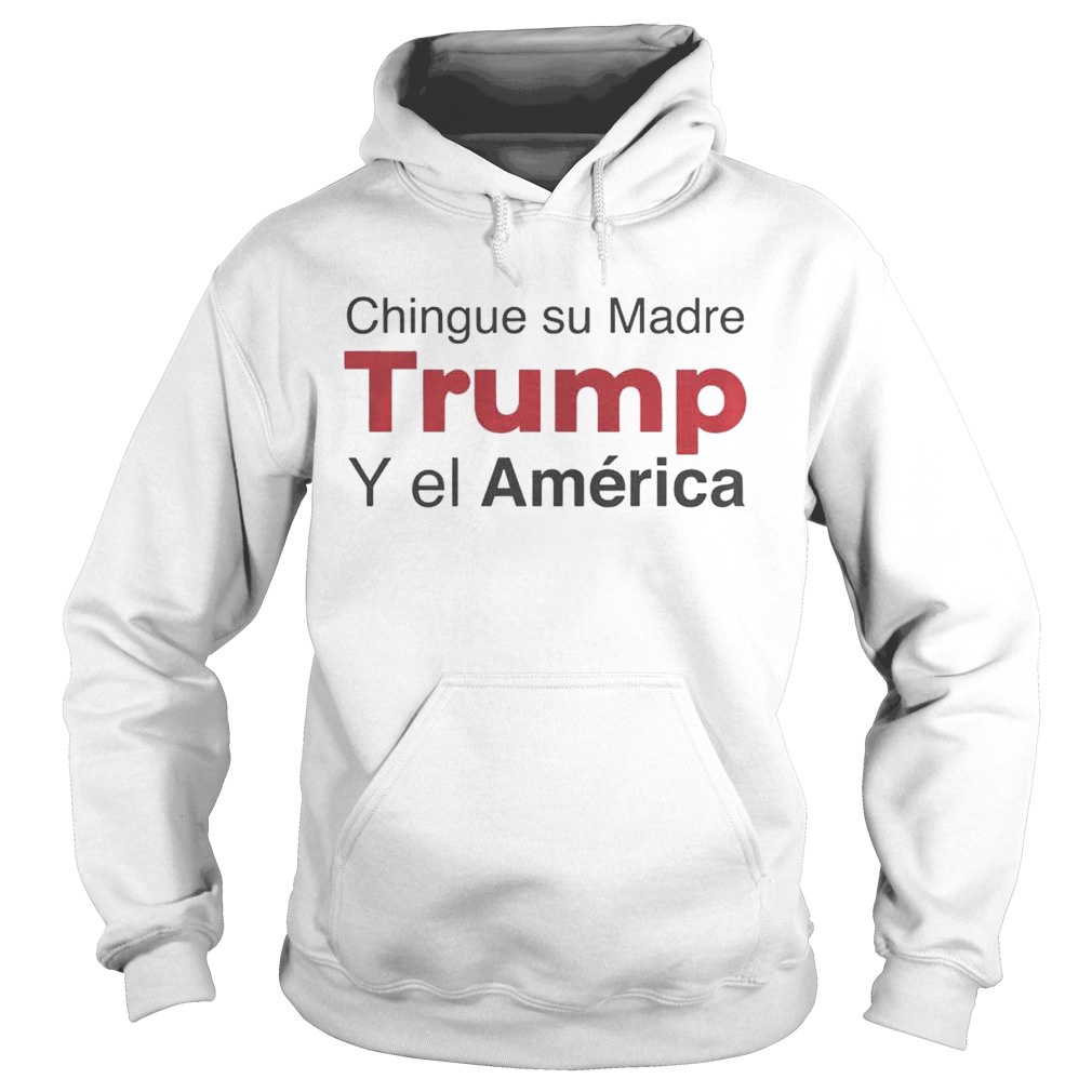 Chingue su Madre Trump Y el Amrica Shirt Hoodie