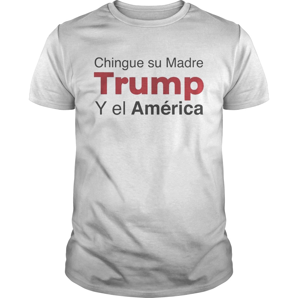 Chingue su Madre Trump Y el Amrica Shirt