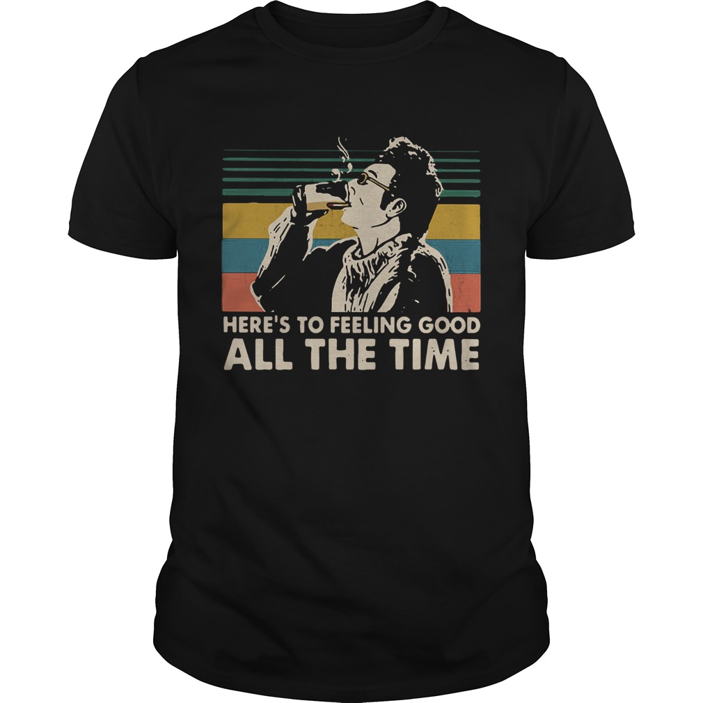 Cosmo Kramer Seinfeld Heres to feeling good all the time shirt
