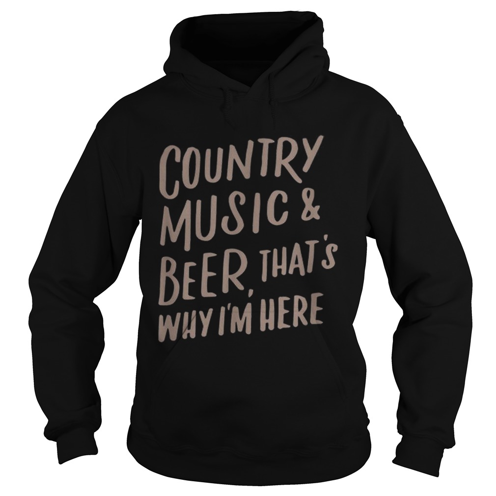Country Music And Beer Thats Why Im Here Hoodie