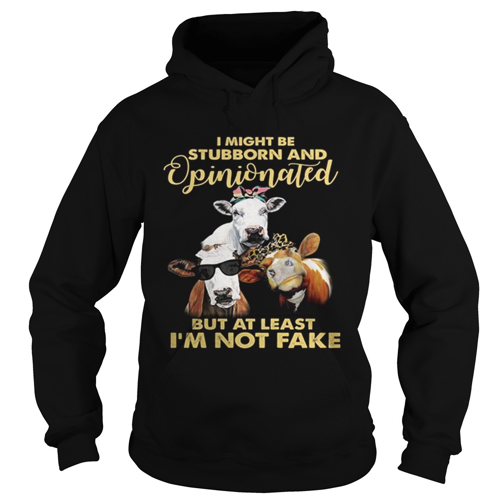 Cows I might be stubborn and opinionated but at least im not fake Hoodie