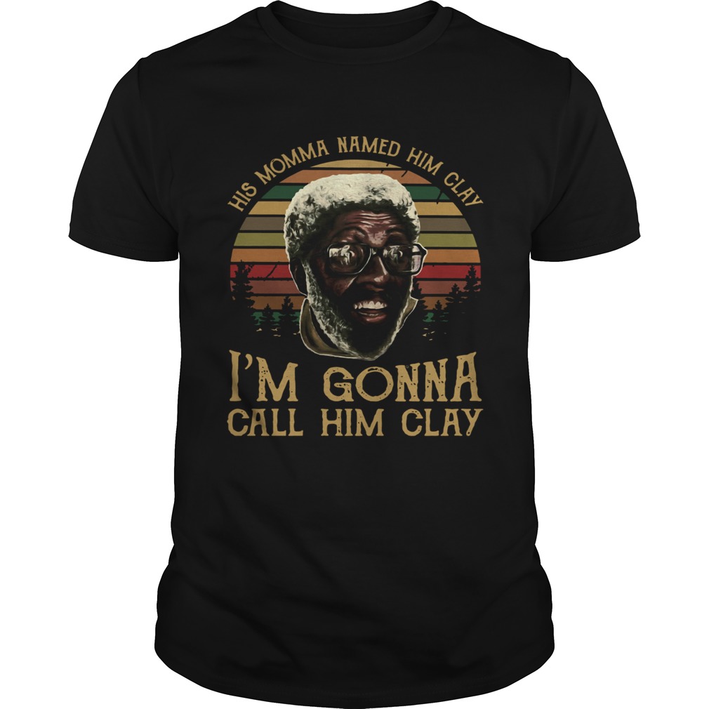 Crew His Momma Named him clay Im gonna call him clay shirt