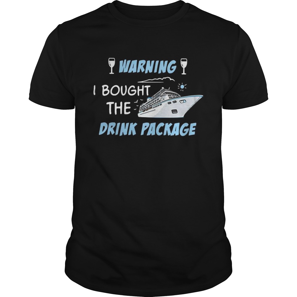 Cruise ship warning I bought the drink package shirt