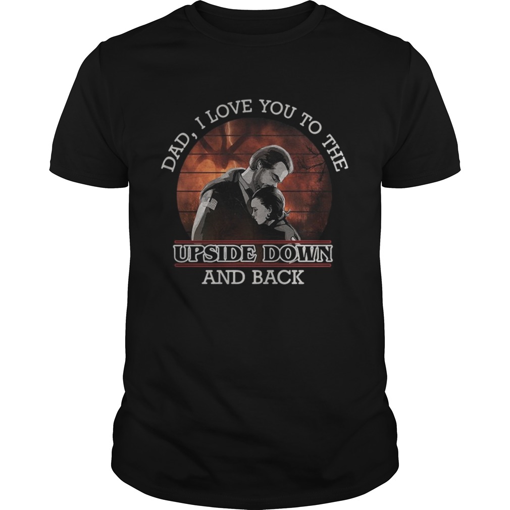Dad I love you to the Upside Down and back Stranger Things shirt