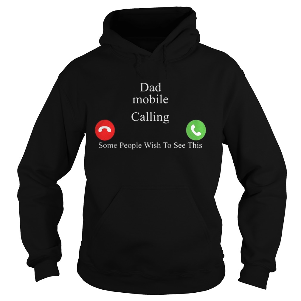 Dad Mobile Calling Some People Wish To See This Shirt Hoodie