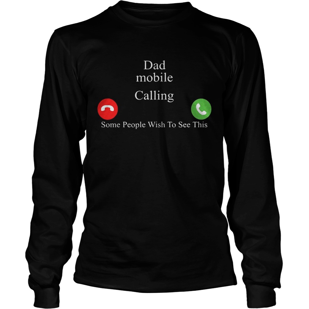 Dad Mobile Calling Some People Wish To See This Shirt LongSleeve