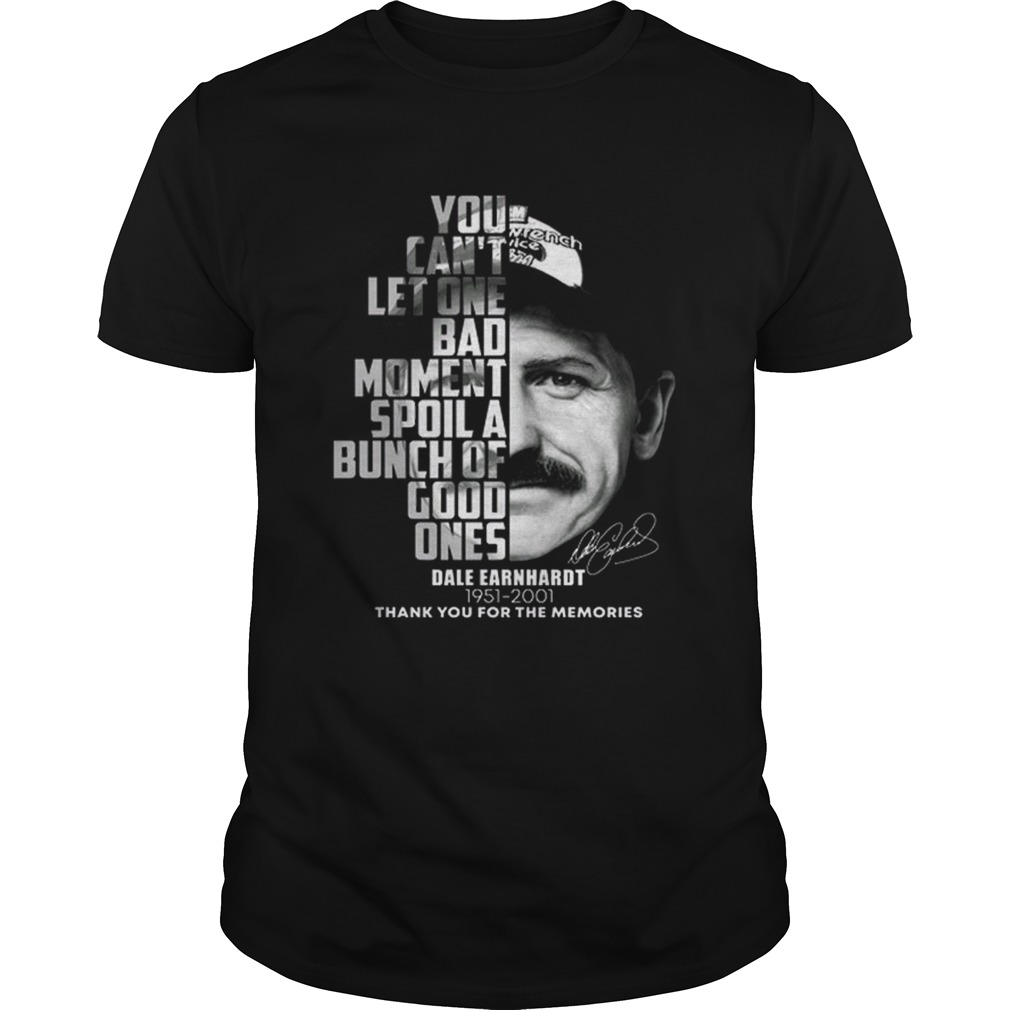 Dale Earnhardt 19512001 You cant let one bad moment spoil shirt