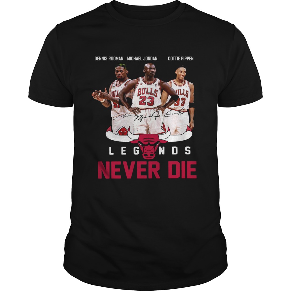 Dennis Rodman Michael Jordan Cottie Pippen Legends never die shirt