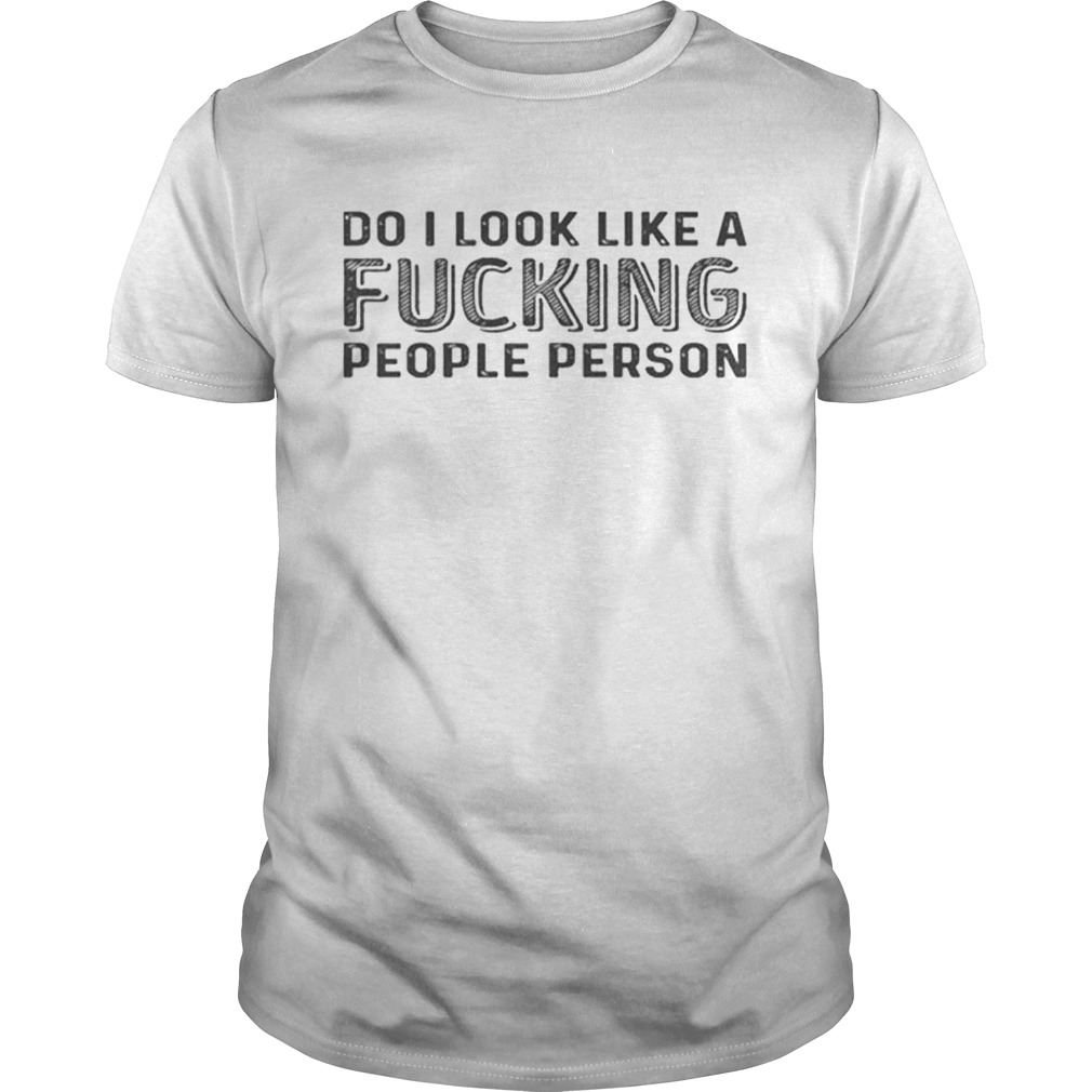Do i look like a fucking people person shirt