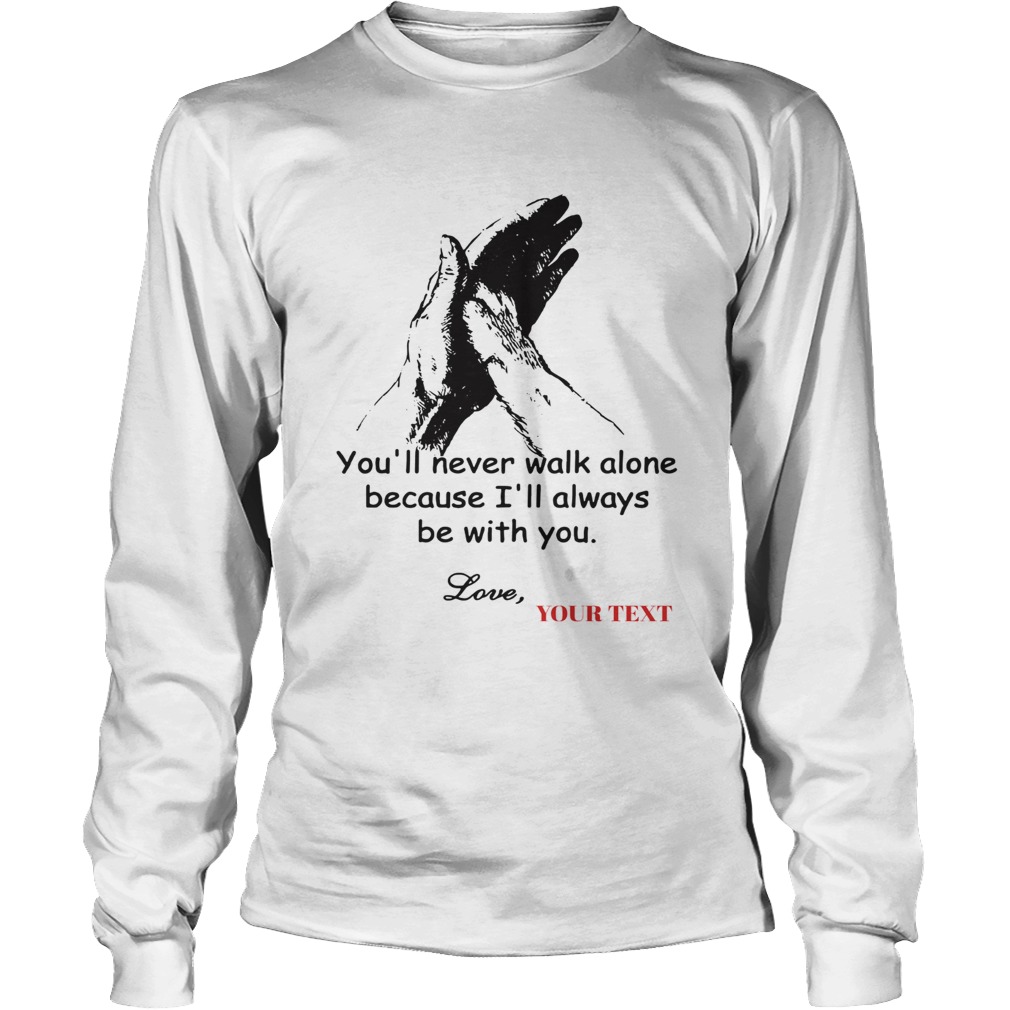 Dog You Never Walk Alone because Ill always be with you love LongSleeve