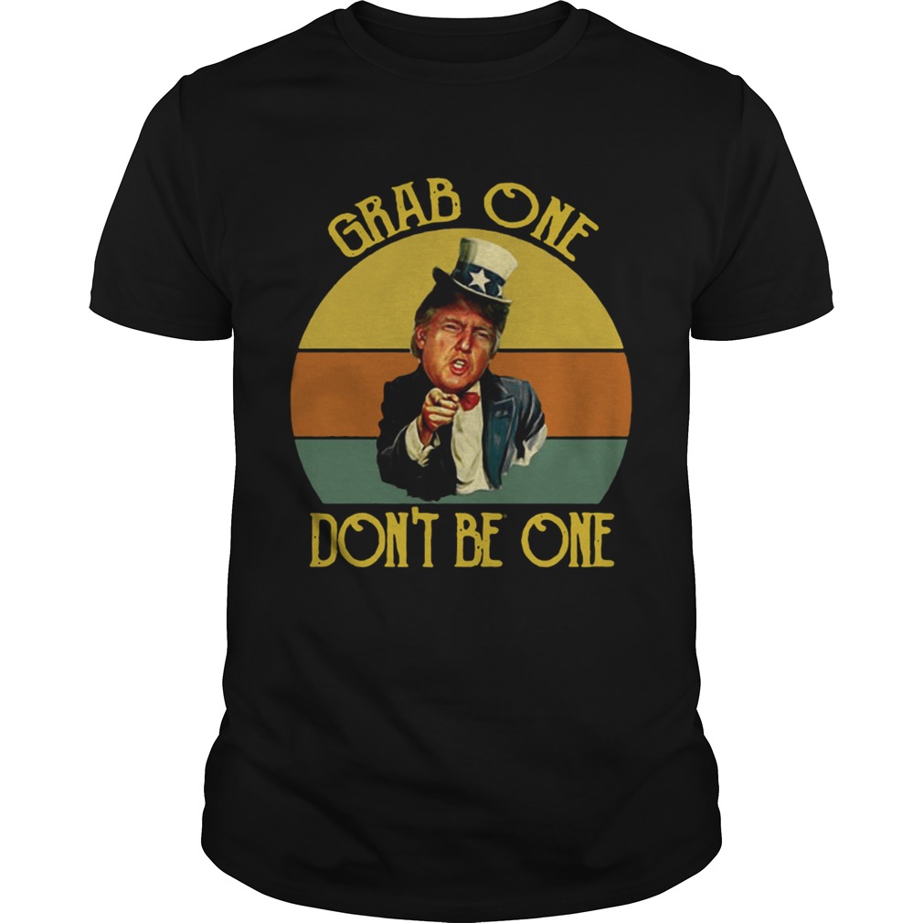 Donald Trump Uncle Sam Grab one dont be one shirt