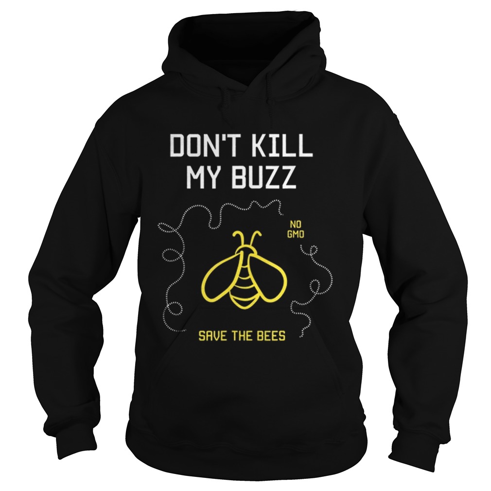 Dont Kill My Buzz No Gmo Save The Bees Hoodie