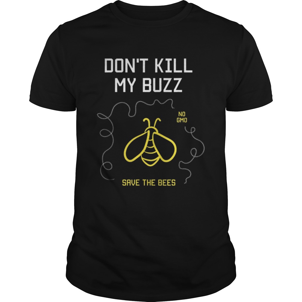 Dont Kill My Buzz No Gmo Save The Bees shirt