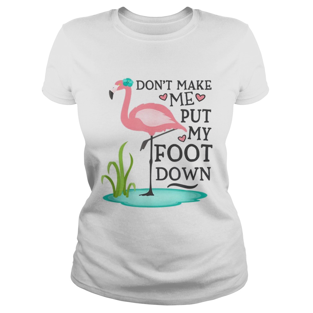 Dont Make Me Put My Foot Down Pink Flamingo shirt - Trend Tee Shirts Store