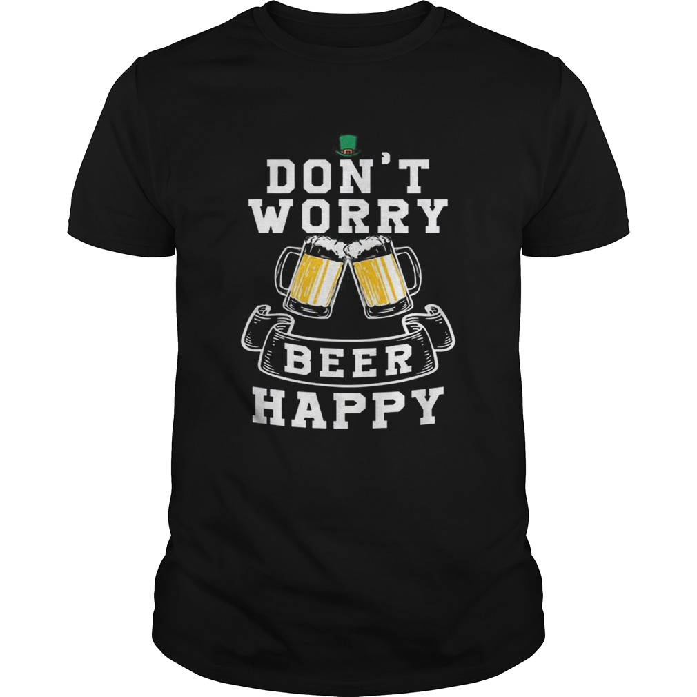 Dont Worry Beer Happy Beer shirt