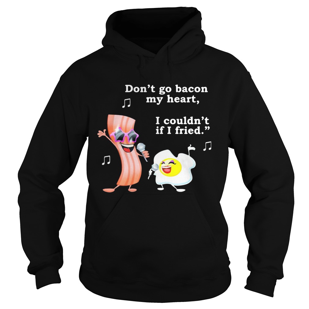 Dont go bacon my heart I couldnt if I fried Hoodie