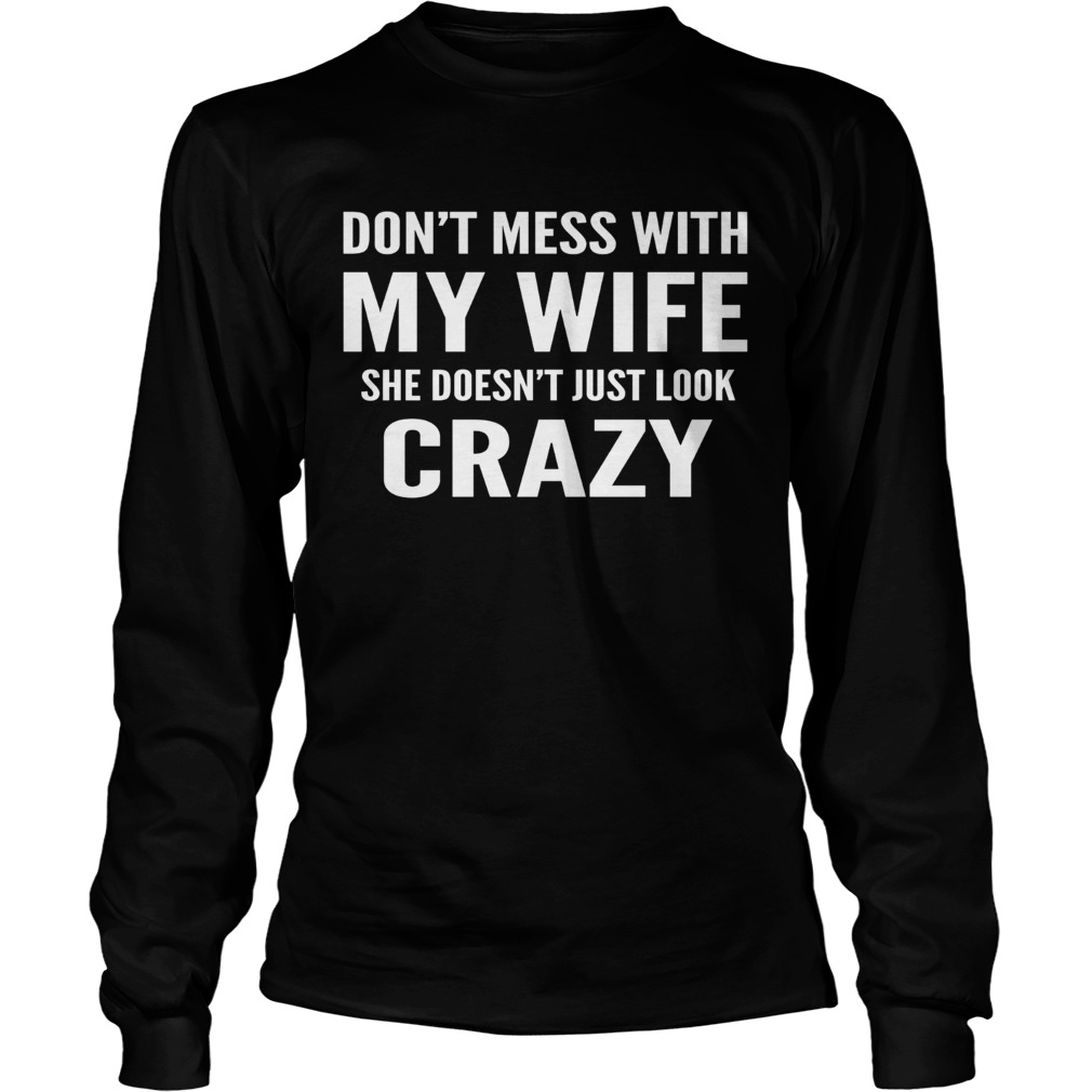 Dont mess with my wife she doesnt just look crazy LongSleeve