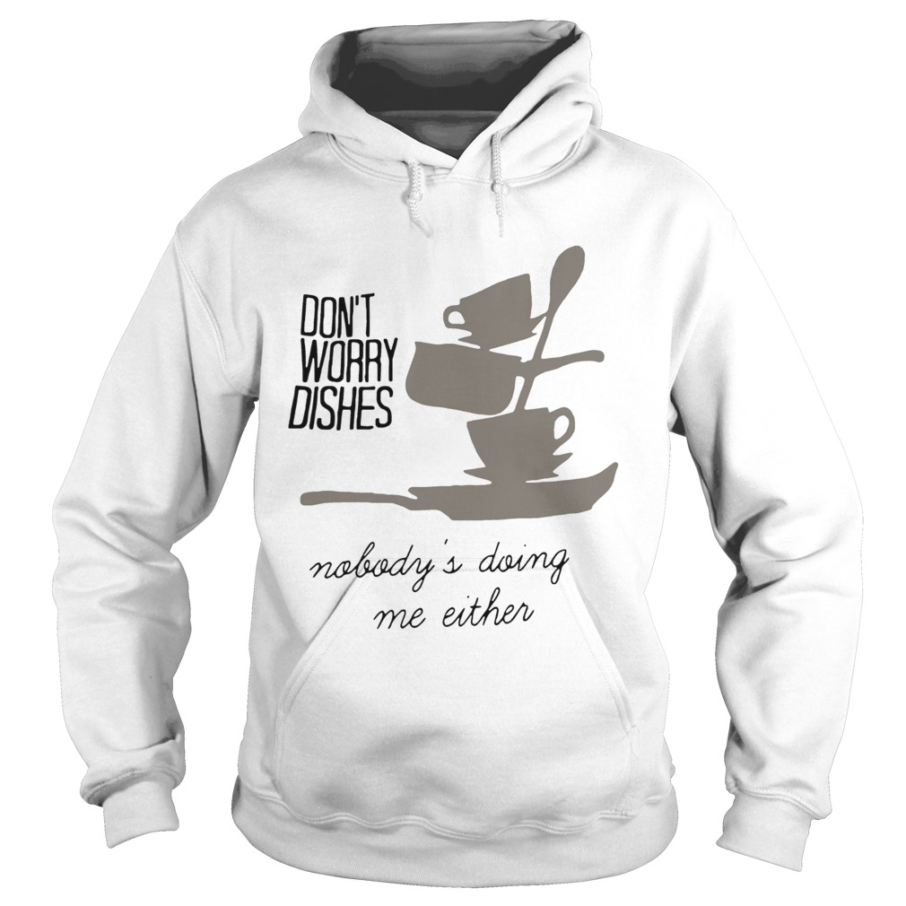 Dont worry dishes nobodys doing me either Hoodie