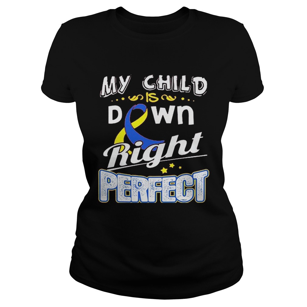 Down Syndrome Awareness My child is down right perfect Classic Ladies