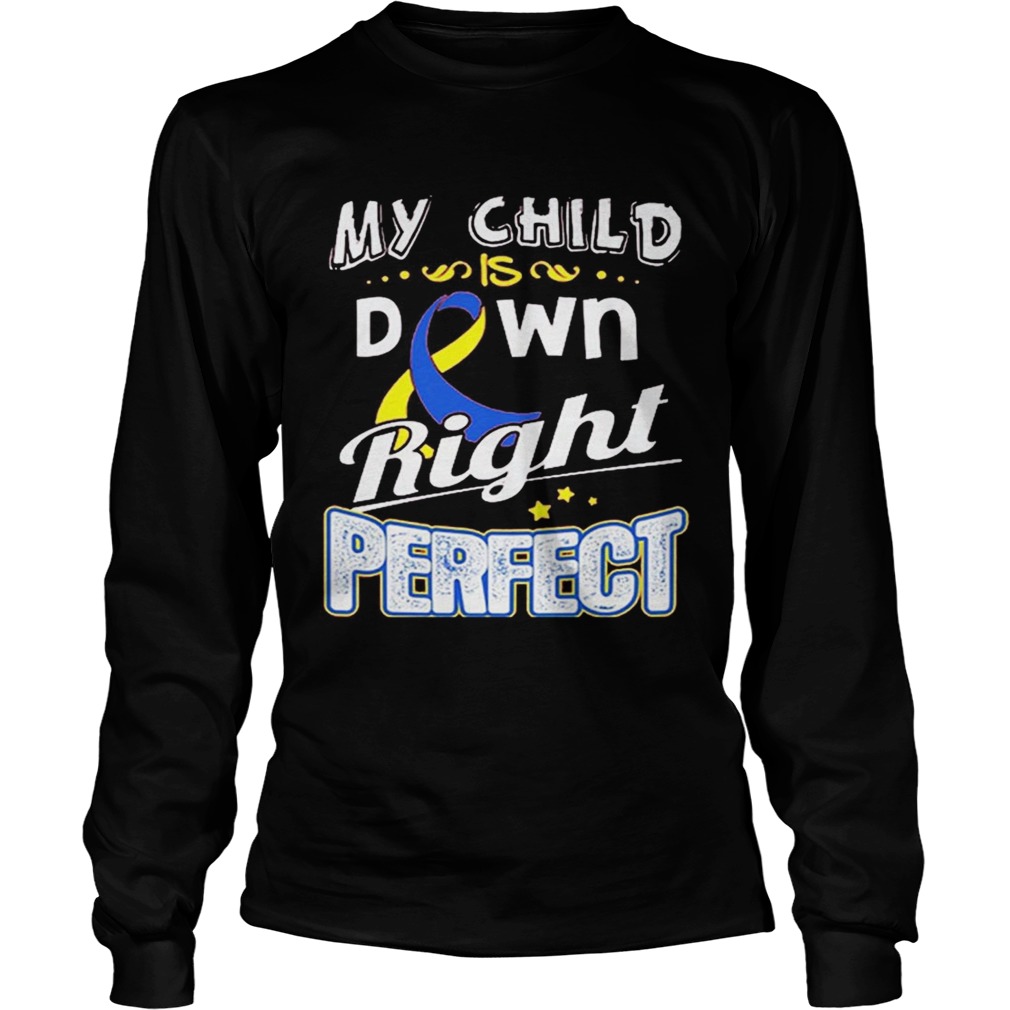Down Syndrome Awareness My child is down right perfect LongSleeve