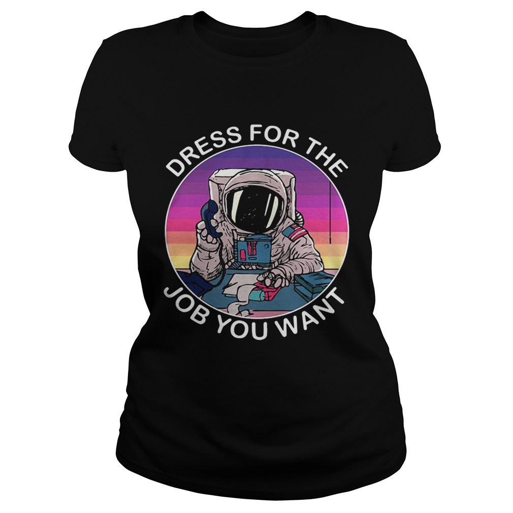 Dress for the job you want astronaut space Classic Ladies