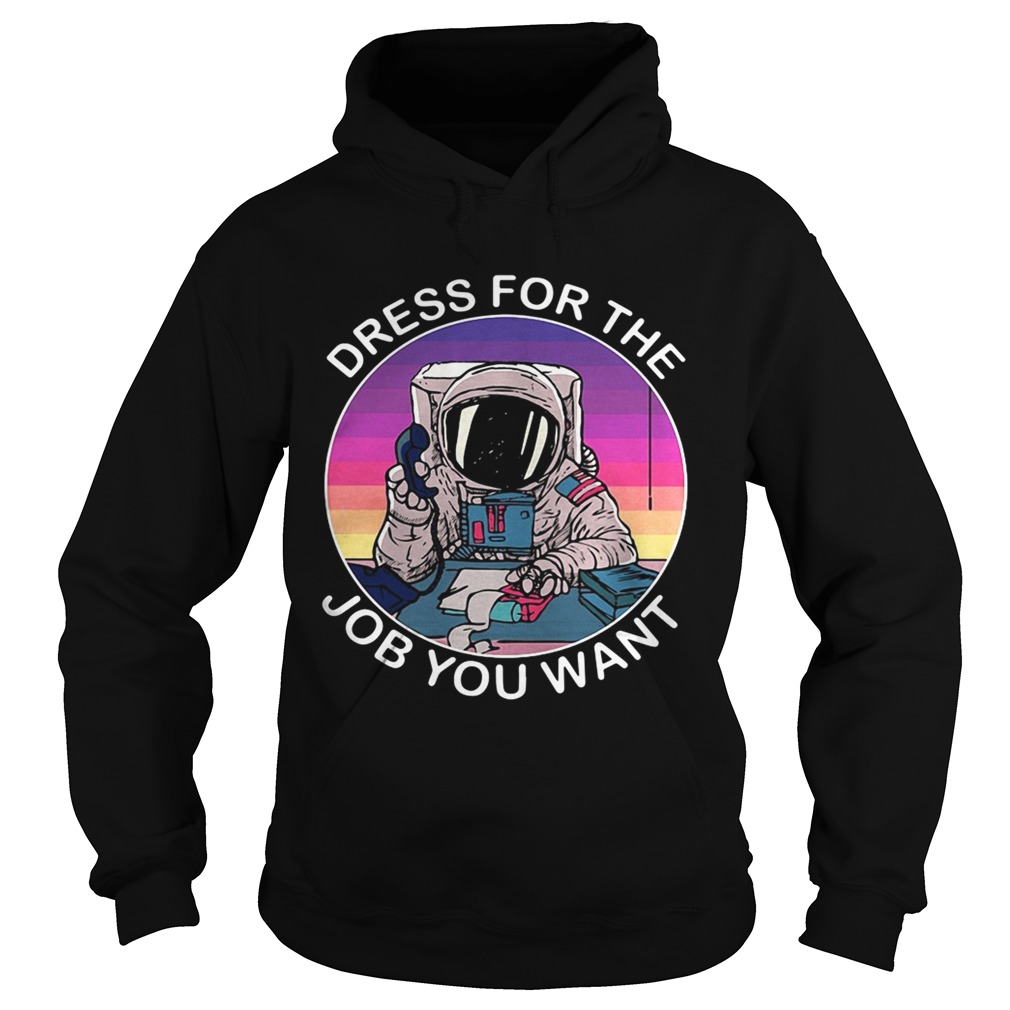 Dress for the job you want astronaut space Hoodie