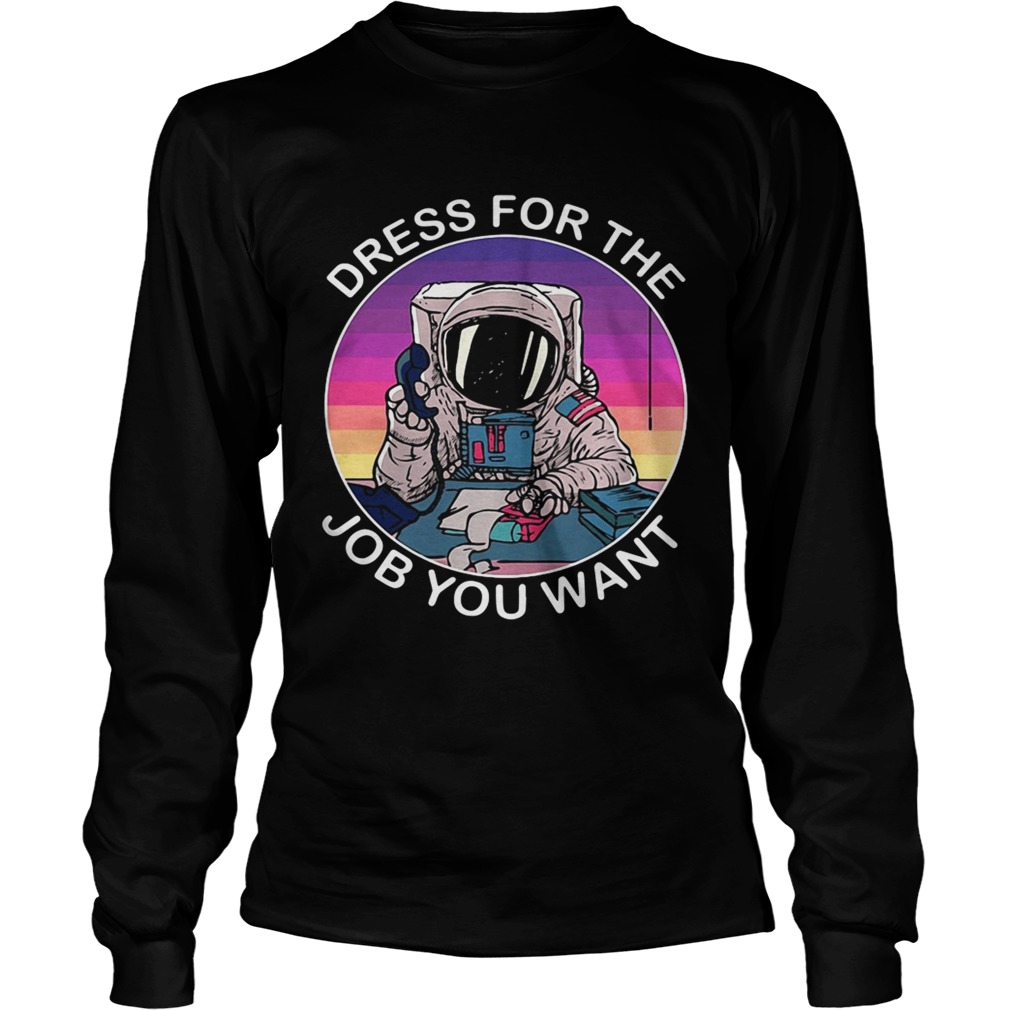 Dress for the job you want astronaut space LongSleeve